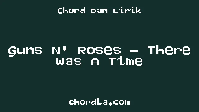 Guns N' Roses – There Was A Time